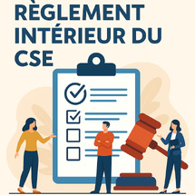 Pourquoi le règlement intérieur du CSE est un outil indispensable