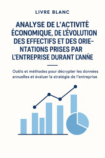 Livre blanc : Analyse de l’activité économique, de l’évolution des effectifs et des orientations prises par l’entreprise durant l’année Livre blanc : Analyse de l’activité économique, de l’évolution des effectifs et des orientations prises par l’entreprise durant l’année