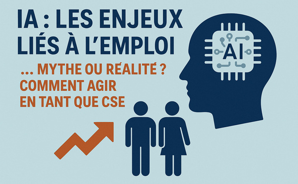 IA : les enjeux liés à l’emploi… mythe ou réalité ? Comment agir en tant que CSE