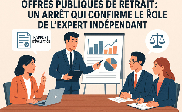 Offres publiques de retrait : un arrêt majeur qui confirme le rôle stratégique de l’expert indépendant