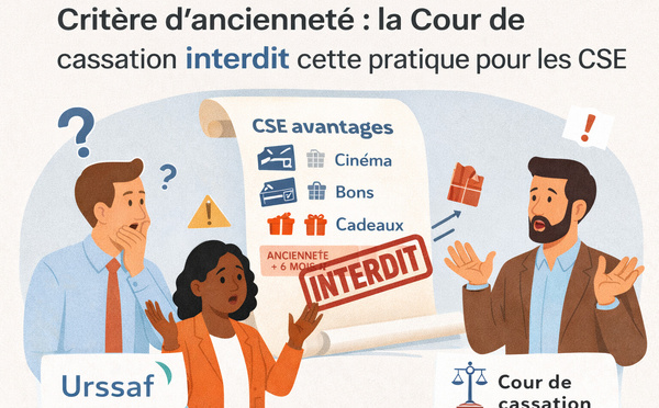 Avantages du CSE et critère d’ancienneté : la Cour de cassation met fin à une tolérance de l’Urssaf